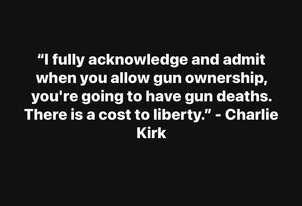 “I fully acknowledge and admit when you allow gun ownership, you're going to have gun deaths. There is a cost to liberty.” - Charlie Kirk