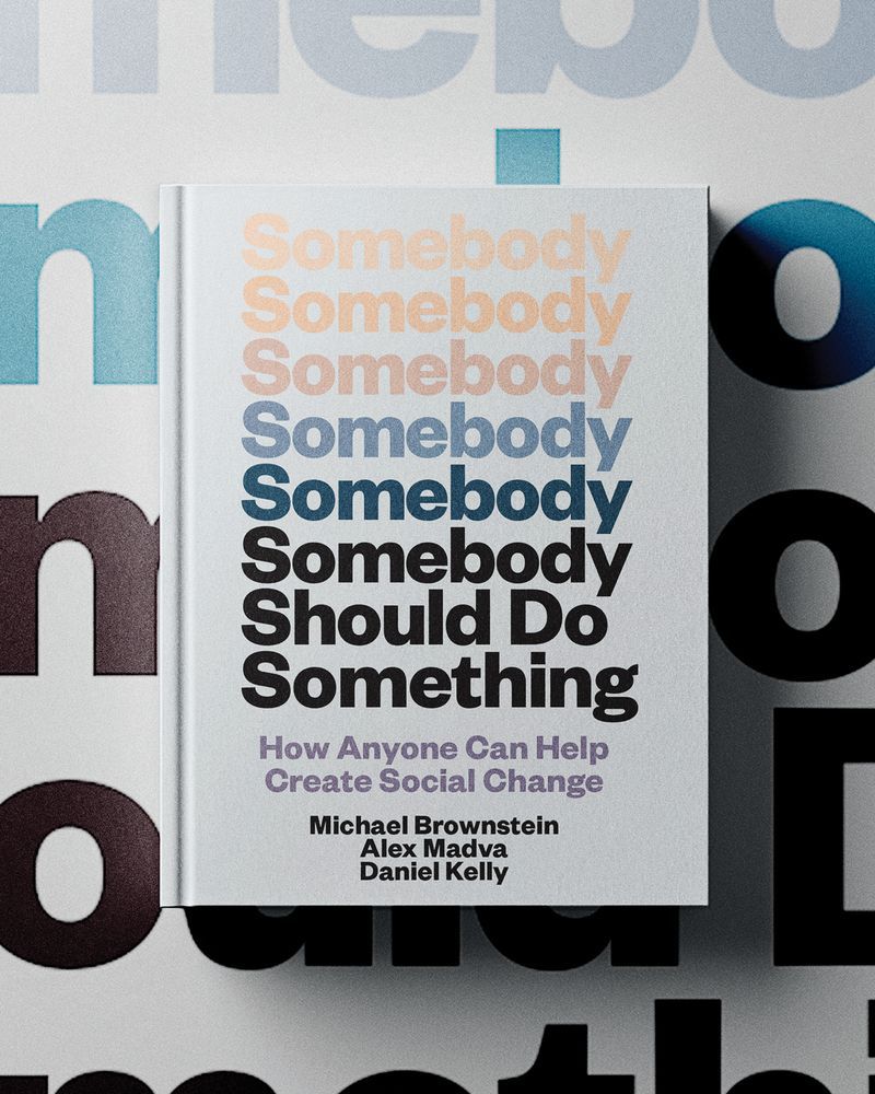 Graphic of "Somebody Should Do Something: How Anyone Can Help Create Social Change" by Michael Brownstein, Alex Madva, and Daniel Kelly. The cover is white with colorful text, the word "somebody" repeating down the cover six times.