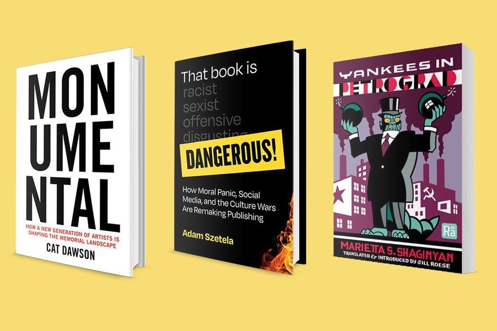 3D mockup of three MIT Press books releasing this month: "Monumental" by Cat Dawson; "That Book Is Dangerous" by Adam Szetela,and "Yankees in Petrograd" by Marietta S. Shaginyan.