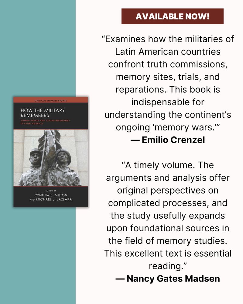 On the left, a photo of the cover of How the Military Remembers. On the right, two blurbs: “Examines how the militaries of Latin American countries confront truth commissions, memory sites, trials, and reparations. This book is indispensable for understanding the continent’s ongoing ‘memory wars.’” —Emilio Crenzel. “A timely volume. The arguments and analysis offer original perspectives on complicated processes, and the study usefully expands upon foundational sources in the field of memory studies. This excellent text is essential reading.”—Nancy Gates Madsen.