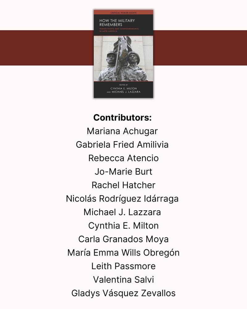 A photo of the cover of How the Military Remembers, and then a list of contributors: Mariana Achugar, Gabriela Fried Amilivia, Rebecca Atencio, Jo-Marie Burt, Rachel Hatcher, Nicolás Rodríguez Idárraga, Michael J. Lazzara, Cynthia E. Milton, Carla Granados Moya, María Emma Wills Obregón, Leith Passmore, Valentina Salvi, Gladys Vásquez Zevallos