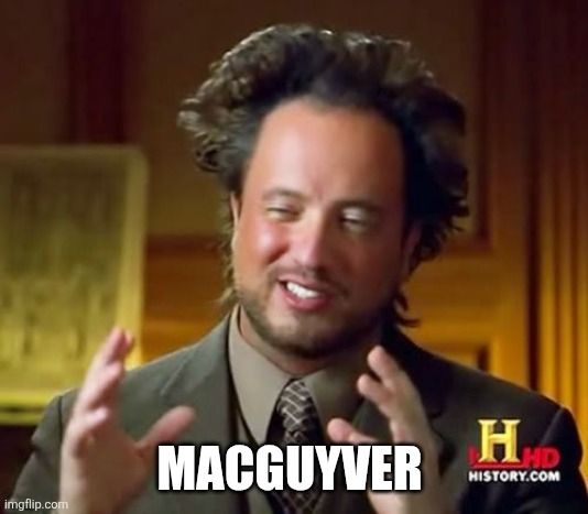Ancient Aliens meme. Text: MacGuyver.
