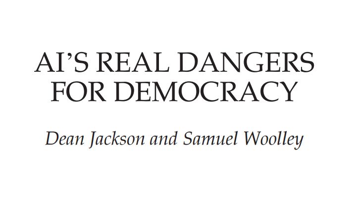 "AI's Real Dangers for Democracy," by Dean Jackson and Samuel Woolley