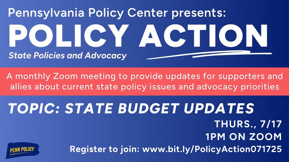 Pennsylvania Policy Center presents: Policy Action! State Policies and Advocacy. Topic: State Budget Updates. Thursday, 7/17 at 1pm on Zoom.” smaller text reads “a monthly Zoom meeting to provide updates for supporters and allies about current state & federal policy & advocacy priorities.”
