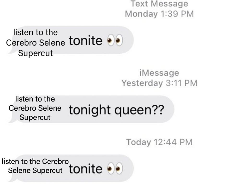 the “blank tonite queen??” meme with “listen to the Cerebro Selene Supercut” sloppily photoshopped into the blank space