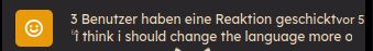 3 Benutzer haben eine Reaktion geschickt, vor 5...
context being "i think i should change the language more often"