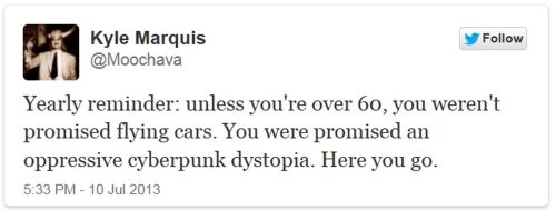 Yearly reminder: unless you're over 60, you weren't promised flying cars. You were promised an oppressive cyberpunk dystopia. Here you go.