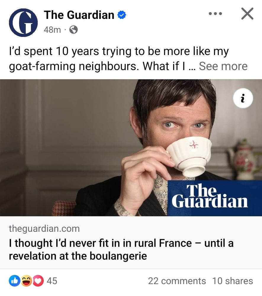 A Facebook share from The Guardian with a photo of a dapper gent drinking tea from a delicate China cup.  Headline "i thought I'd never fit in in rural France until a revelation at the boulangerie," and a caption about trying to fit in with goat-farming neighbors.  I did not click the link to read it, and I don't intend to.