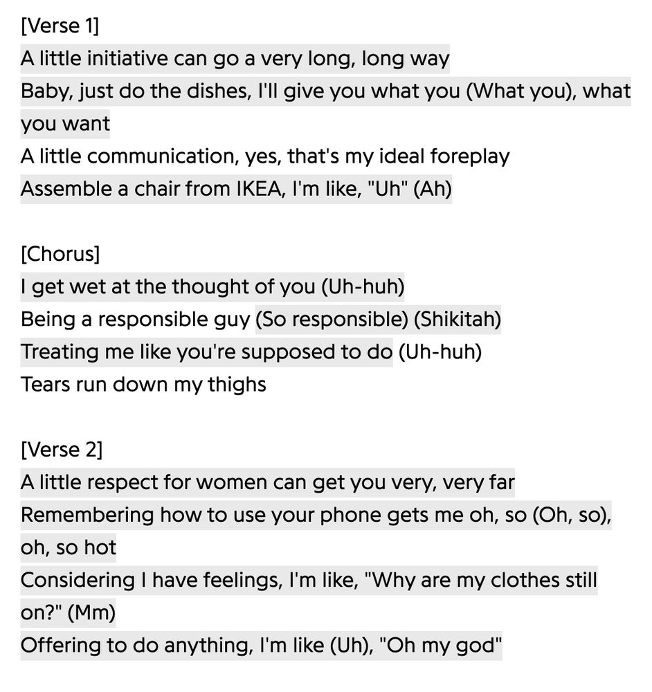 [Verse 1] A little initiative can go a very long, long way Baby, just do the dishes, I'll give you what you (What you), what you want A little communication, yes, that's my ideal foreplay Assemble a chair from IKEA, I'm like, 
