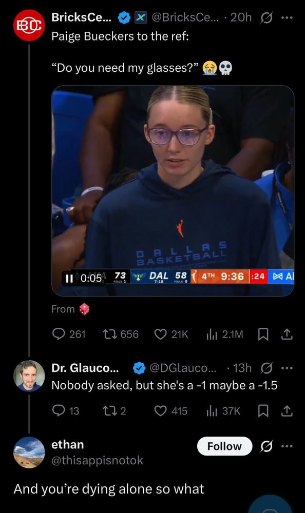 WNBA player Paige Bueckers in glasses with tweet saying she asked the ref if he needed her glasses

Reply from a doctor saying she’s a -1 maybe a -1.5

Reply from someone named Ethan saying “you’re dying alone so what”