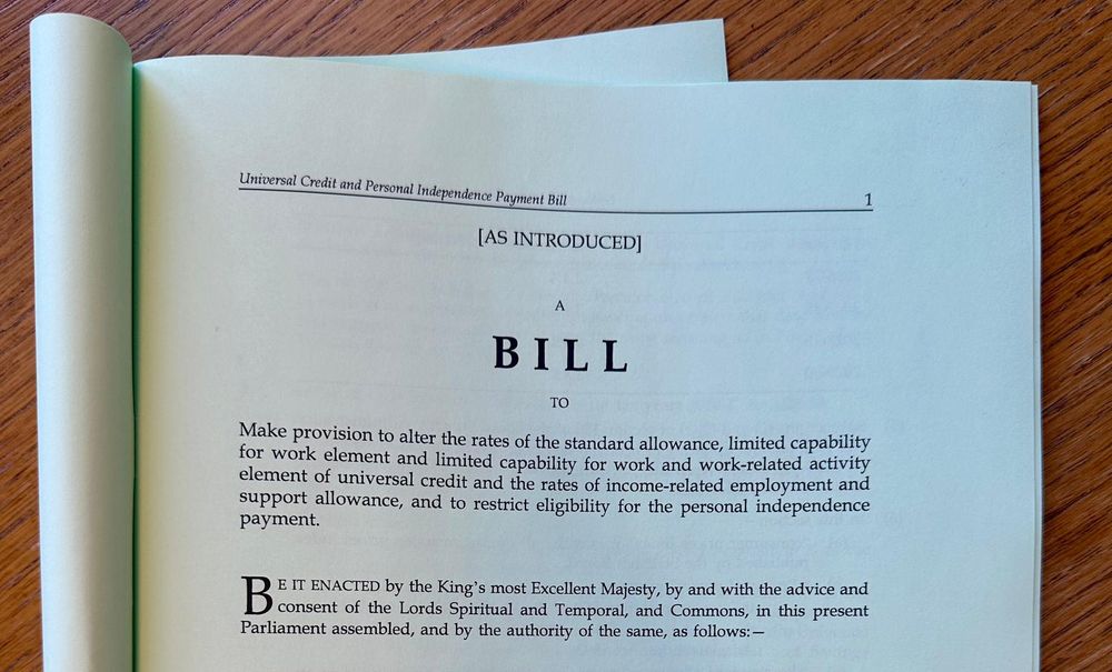 Image of the Universal Credit and Personal Independence Payment Bill. It reads: A bill to make provision to alter the rates of the standard allowance, limited capability for work element and limited capability for work and work-related activity element of universal credit and the rates of income-related employment and support allowance, and to restrict eligibility for the personal independence payment.
