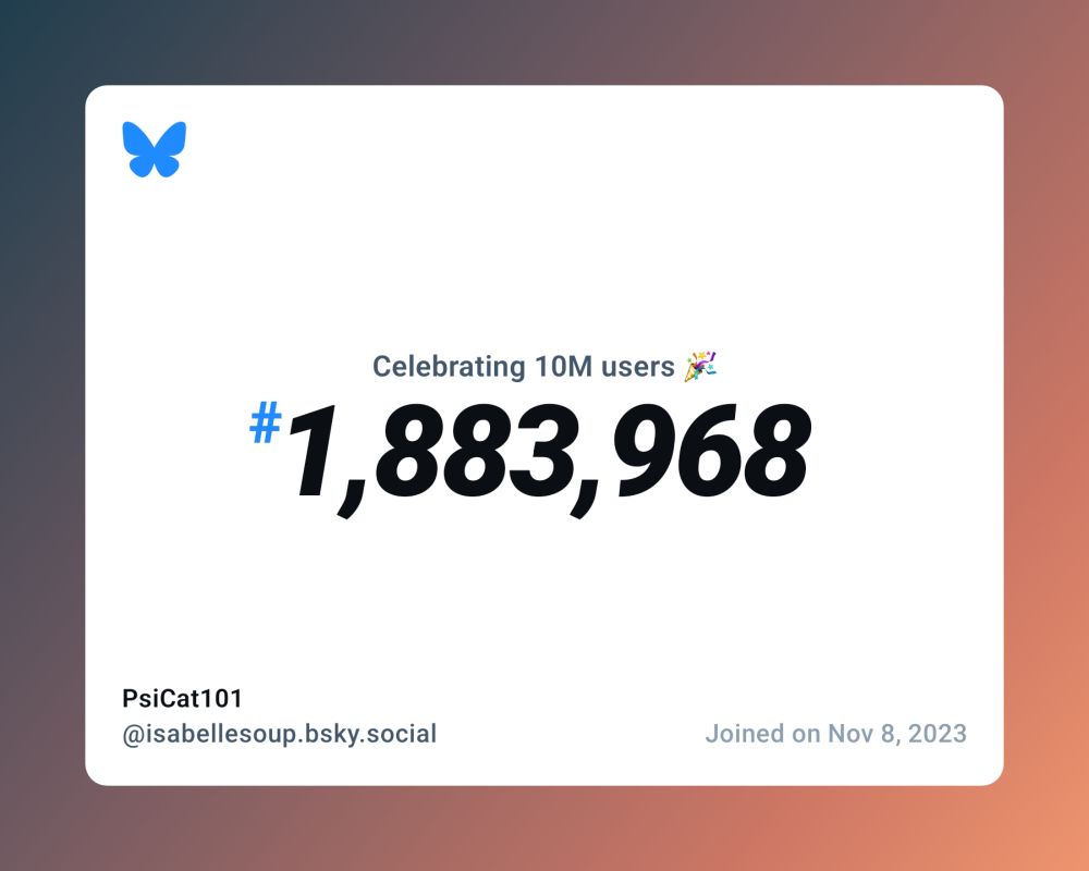 A virtual certificate with text "Celebrating 10M users on Bluesky, #1,883,968, PsiCat101 ‪@isabellesoup.bsky.social‬, joined on Nov 8, 2023"
