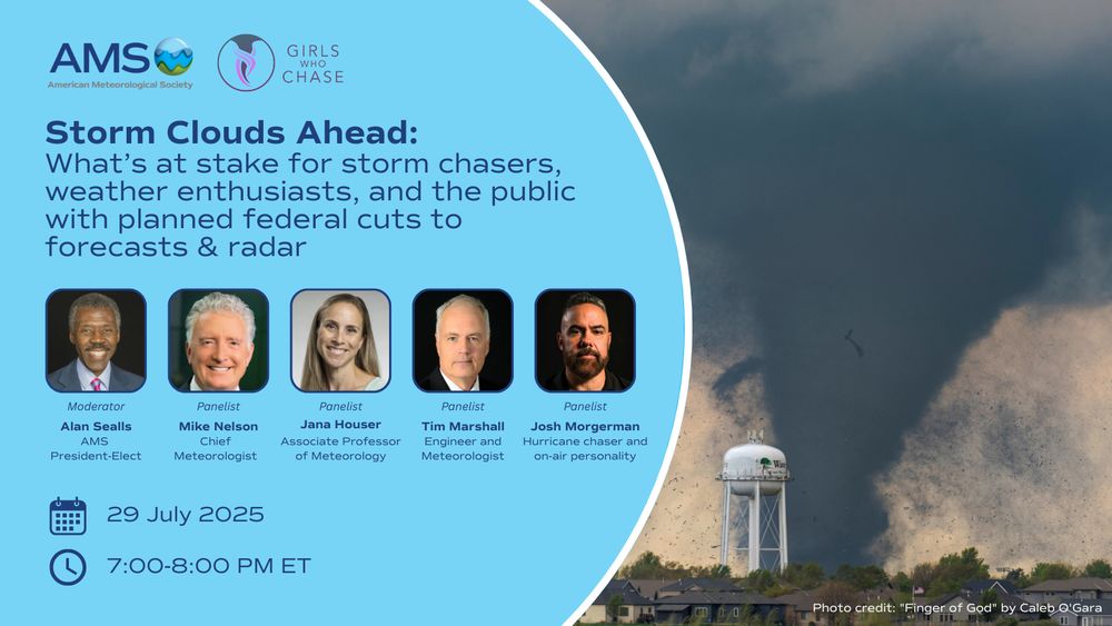 Graphic for the AMS and Girls Who Chase collaborative webinar "Storm Clouds Ahead: What’s at stake for storm chasers, weather enthusiasts, and the public with planned federal cuts to forecasts & radar" featuring headshots, name, and title of the moderator and panelists, date, and time.