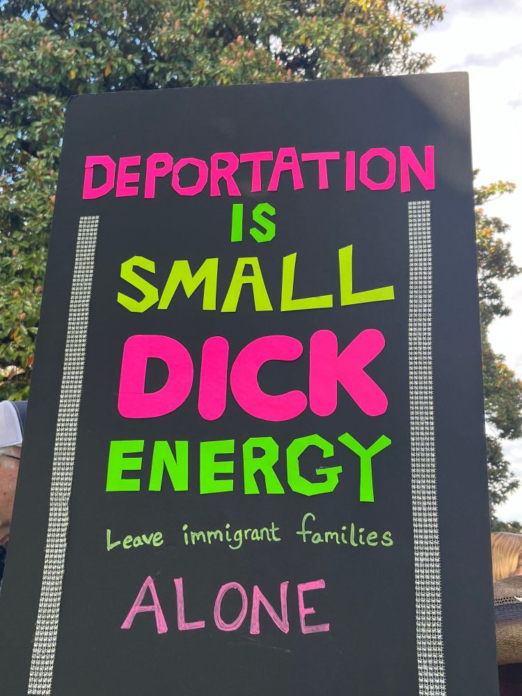 Protest sign reading "Deportation is Small Dick Energy.  Leave immigrant families ALONE" 