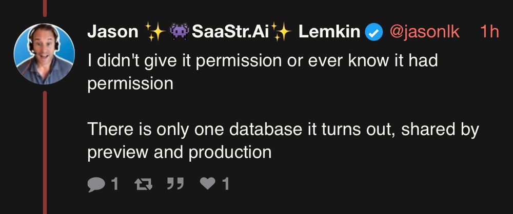 Jason + 4 SaaStr.Ai*+ Lemkin •
@jasonlk
I didn't give it permission or ever know it had permission
1h
There is only one database it turns out, shared by preview and production