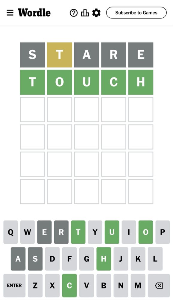 Wordle with two words. 

First word STARE with the T correct but in the wrong place. 

Second word TOUCH.