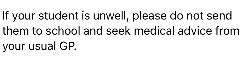“If your student is unwell, please do not send them to school and seek medical advice from your usual GP.”