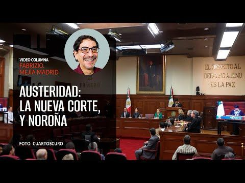 Austeridad: la nueva Corte, y Noroña. Por Fabrizio Mejía