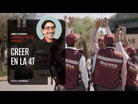 Creer en la 4T. Por Fabrizio Mejía