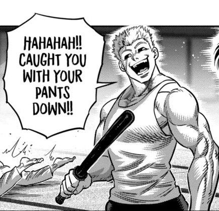 screenshot from the newest Kengan Omega chapter: 

Kure Raian happily exclaiming while holding a lethal weapon, stick, "Hahah!! Caught you with your pants down!!" 

Cut out of frame is the legs of someone caught with their pants down i.e they were hit with stick. 