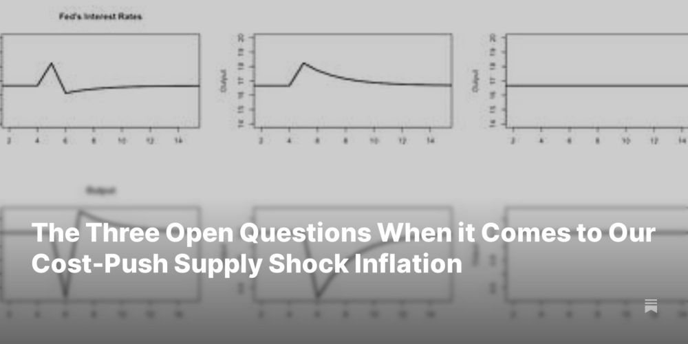 The Three Open Questions When it Comes to Our Cost-Push Supply Shock Inflation