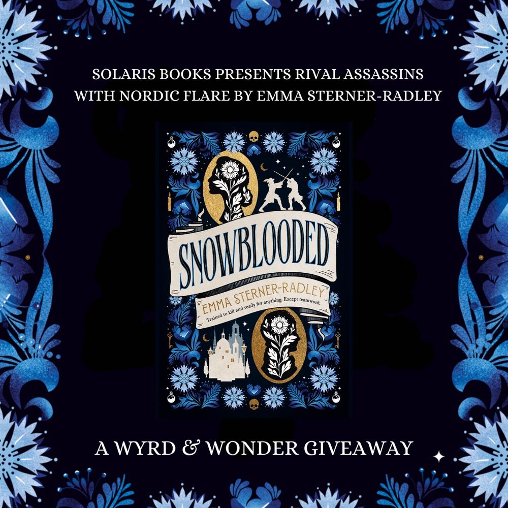A square image with blue and white flowery border replicating the book cover of Snowblooded by Emma Sterner-Radley, which is at the centre of the post surrounded by midnight blue background. Writing at the top reads “Solaris Books presents rival assassins with Nordic flare by Emma Sterner-Radley” and writing at the bottom reads “A Wyrd & Wonder Giveaway” both in all-caps white text.