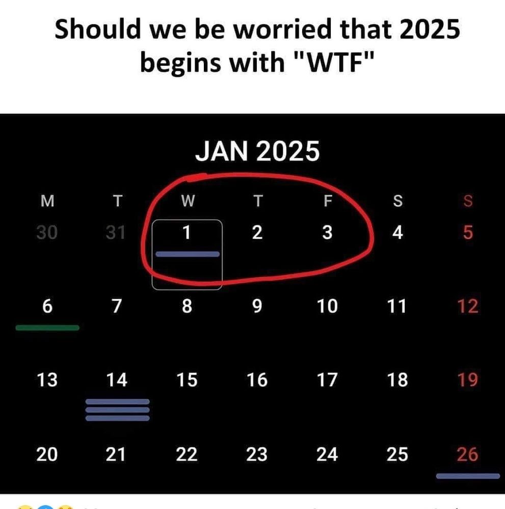 Should we be worried that 2025 starts WTF on a Jan 2025 calendar with the first 3 days (Wednesday, Thursday, Friday) circled