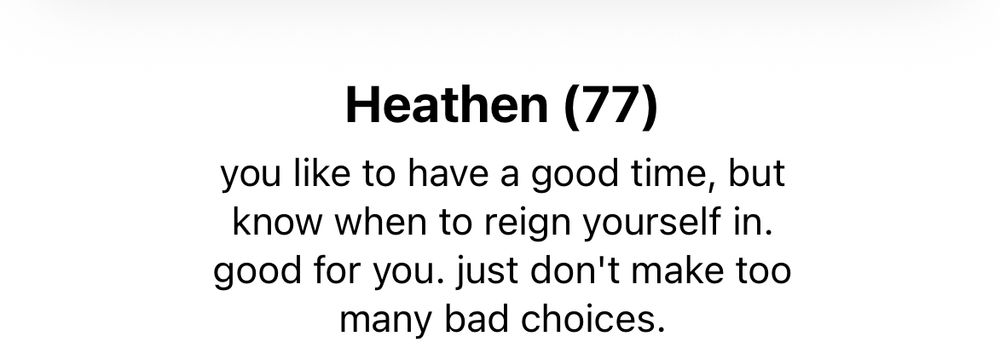 Innocence test score results that reads “Heathen (77) you like to have a good time, but know when to reign yourself in, good for you. Just don’t make too many bad choices.”