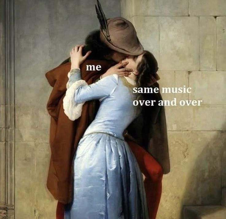 A painting of a man and woman kissing with the captions “me” and “same music over and over”