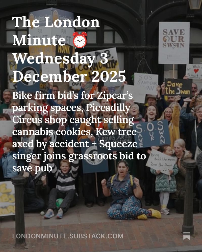 A crowd of people cheering outside a pub. Text over reads: The London Minute - Wednesday 3 December 2025: Bike firm bid’s for Zipcar’s parking spaces, Piccadilly Circus shop caught selling cannabis cookies, Kew tree axed by accident + Squeeze singer joins grassroots bid to save pub