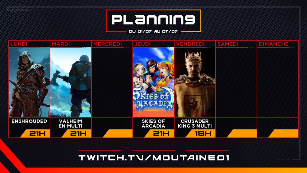 Planning  de stream de Moutaine sur Twitch.
Lundi 21H: Enshrouded
Mardi 21H: Valheim entre amis
Jeudi 21H: Skies of Arcadia
Vendredi 18H: Crusader Kings 3 entre amis