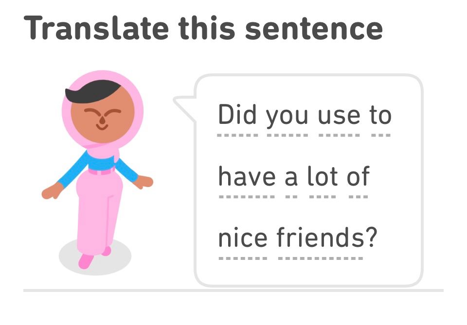 Duolingo screen showing the phrase “Did you use to have a lot of nice friends?” 