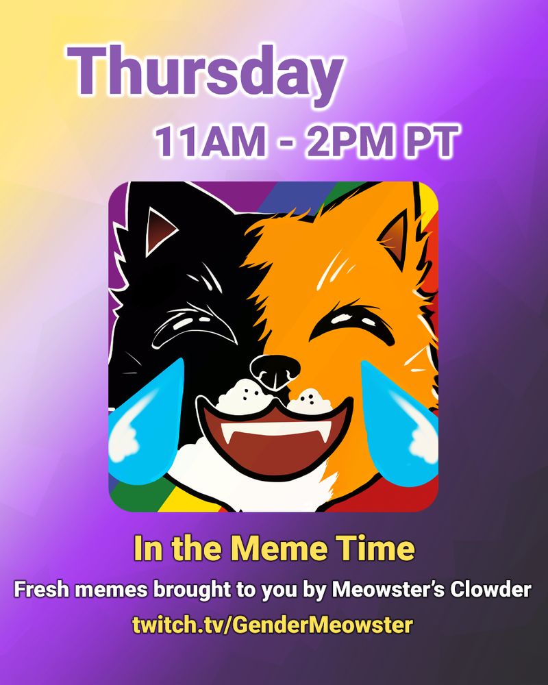 The background is a nonbinary gradient of yellow, white, purple, and black. The central foreground features a laughing cartoon calico (black, orange, and white) cat face with tears coming out of its eyes and a toothy grin. The text reads: Thursday 11 am - 2 pm PT In The Meme Time Fresh memes brought to you by Meowster's Clowder twitch.tv/GenderMeowster.