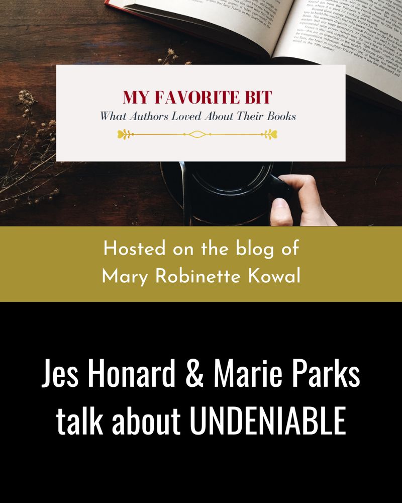 At the top is the "My Favorite Bit: What Authors Loved About Their Books" logo with a coffee cup and an open book in the background. In the middle is a gold banner with the words, "Hosted on the blog of Mary Robinette Kowal." At the bottom is the article title: "Jes Honard & Marie Parks talk about UNDENIABLE" written over a black background.