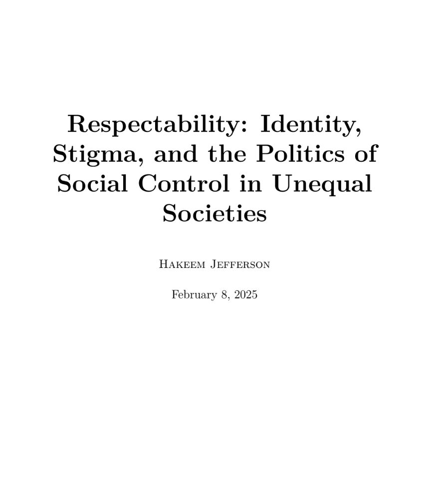 Title page: Respectability, Identity, Stigma, and the Politics of Social Control in Unequal Societies

Hakeem Jefferson

February 8, 2025