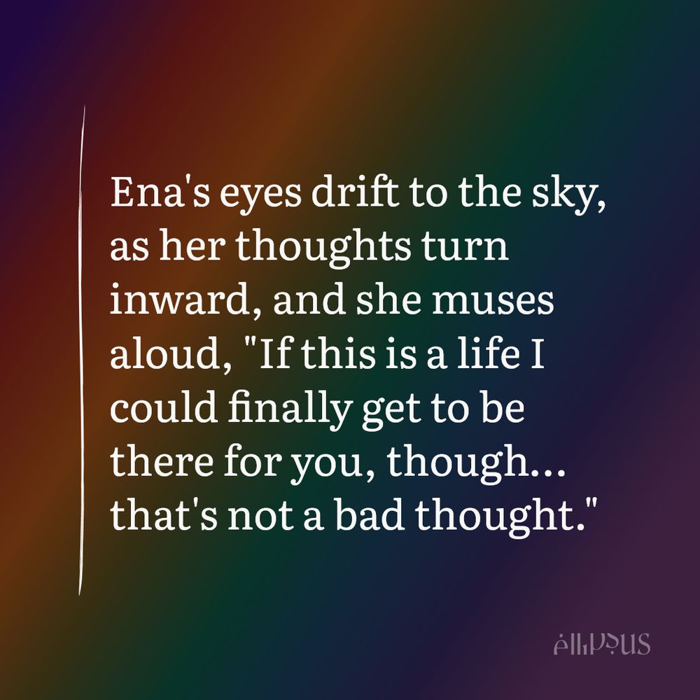 A snippet that reads, 'Ena's eyes drift to the sky, as her thoughts turn inward, and she muses aloud, "If this is a life I could finally get to be there for you, though… that's not a bad thought." '