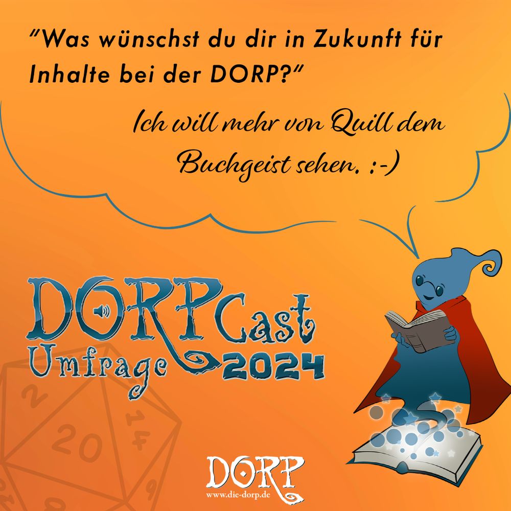 "Was wünschst du dir in Zukunft für Inhalte bei der DORP?" "Ich will mehr von Quill dem Buchgeist sehen. :-)" DORPCast Umfrage 2024.