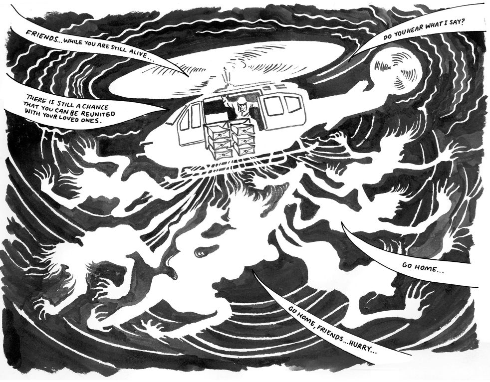 a black and white illustration of a helicopter swirling in the air. it's blasting out silhouetted ghostly forms that are saying things: "Friends... while you are still alive... there is still a chance you can be with your loved ones." "Do you hear what I say? Go home... go home friends... hurry..."