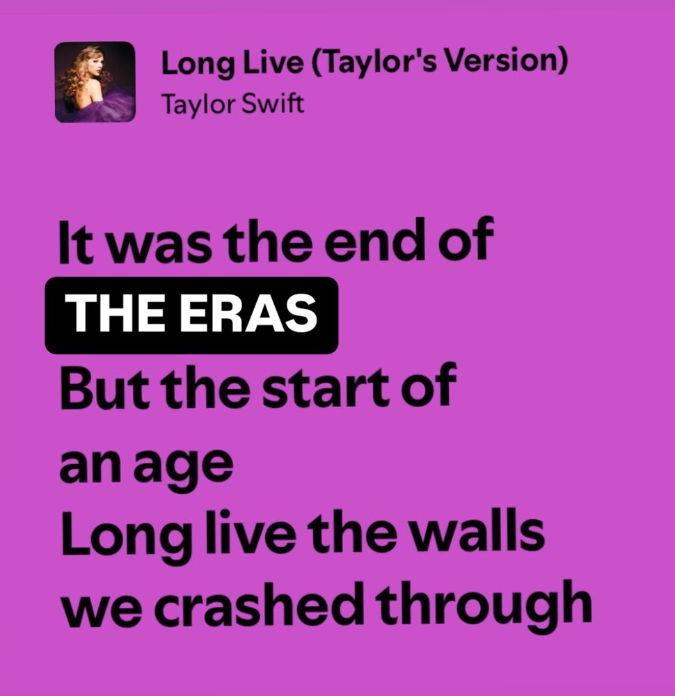 screenshot of taylor swift’s “long live” with slightly edited lyrics: it was the end of [THE ERAS] but the start of an age long live the walls we crashed through 