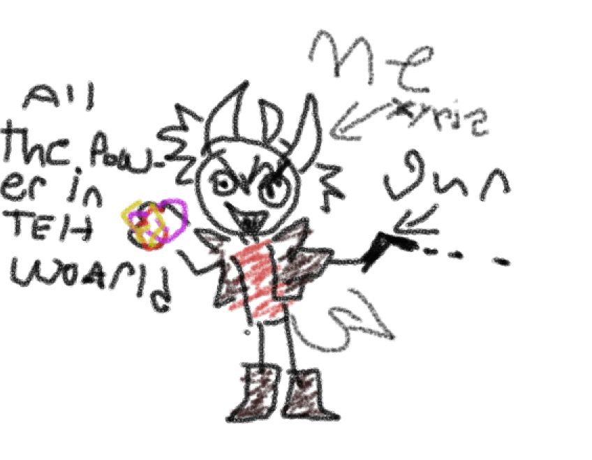 a silly doodle that my oc Xyris drew of himself. hes holding a gun in one hand and "has all the power in the world" with the other