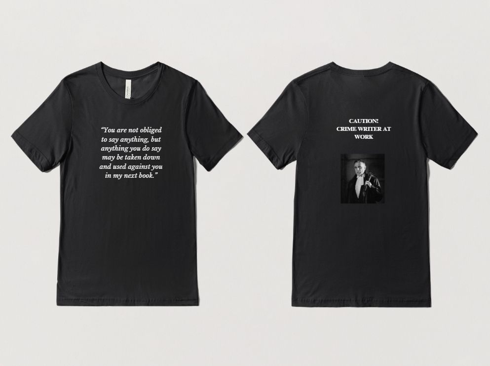 Black T shirt with logo: Caution! Crime writer at work. "You are not obliged to say anything, but anything you do say may be taken down and used against you in my next book"