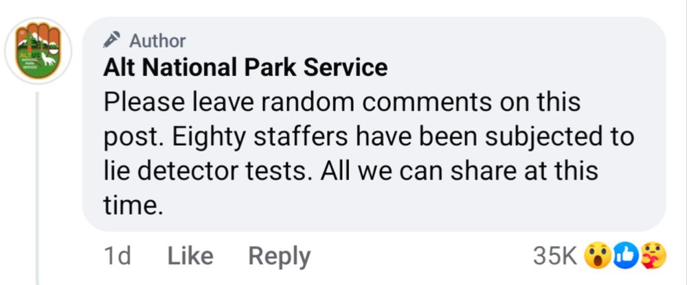 Alt National Park Service: Please leave random comments on this post. Eighty staffers have been subjected to lie detector tests. All we can share at this time.