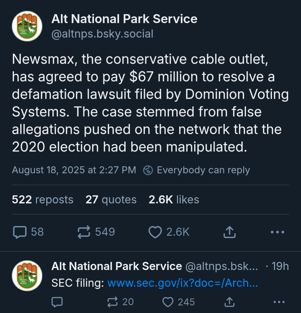 Alt National Park Service: Newsmax, the conservative cable outlet, has agreed to pay $67 million to resolve a defamation lawsuit filed by Dominion Voting Systems. The case stemmed from false allegations pushed on the network that the 2020 election had been manipulated. [AltNPS then links directly to the SEC filing on the matter]