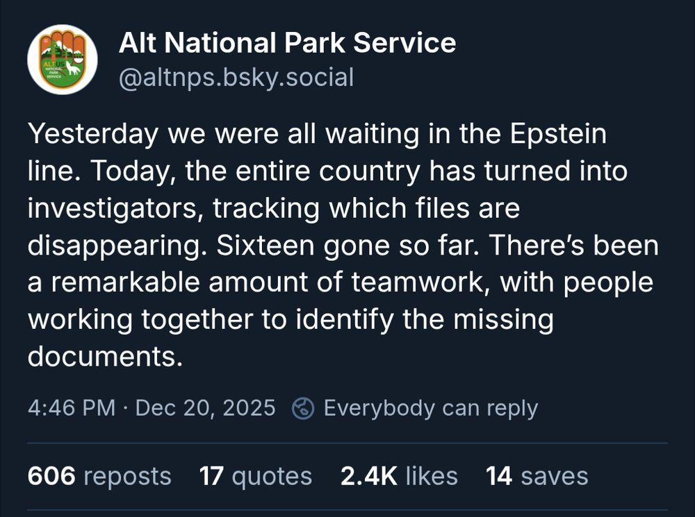 Alt National Park Service: Yesterday we were all waiting in the Epstein line. Today, the entire country has turned into investigators, tracking which files are disappearing. Sixteen gone so far. There’s been a remarkable amount of teamwork, with people working together to identify the missing documents.