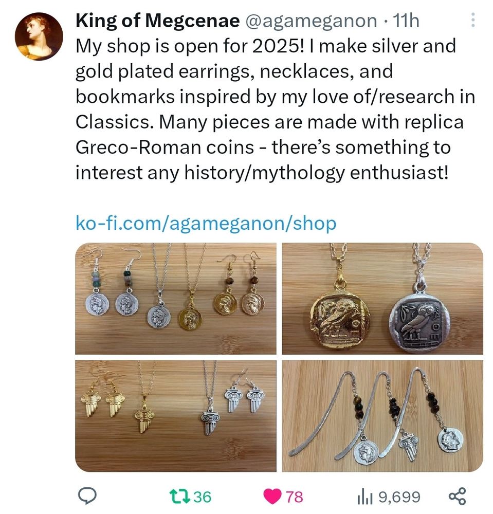 Tweet by Twitter user @agameganon, with photos of beautiful Classics-inspired jewellery. Tweet reads as follows:

My shop is open for 2025! I make silver and gold plated earrings, necklaces, and bookmarks inspired by my love of/research in Classics. Many pieces are made with replica Greco-Roman coins - there’s something to interest any history/mythology enthusiast! 

