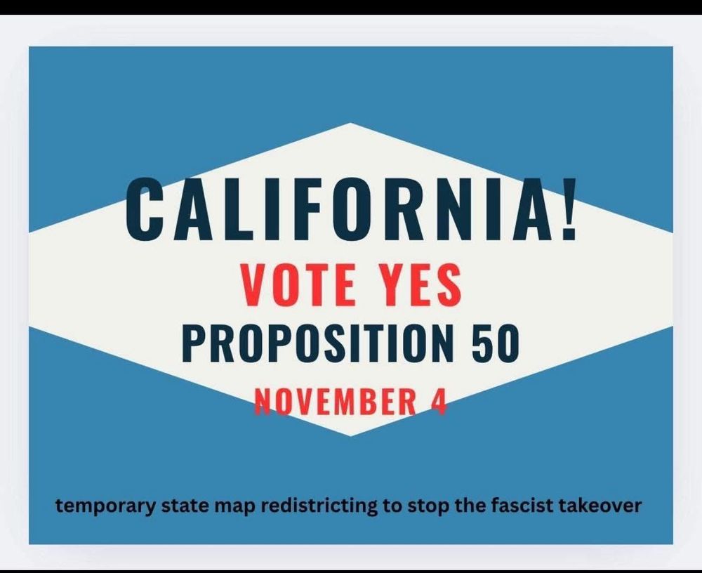 A poster telling California to vote yes on proposition 50 on November 4: “Temporary state map redistricting to stop the fascist takeover“