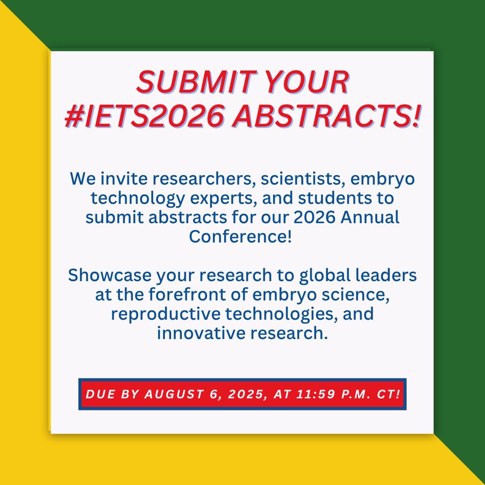 Submit your #IETS2026 abstracts!

We invite researchers, scientists, embryo technology experts, and students to submit abstracts for our 2026 Annual Conference!

Showcase your research to global leaders at the forefront of embryo science, reproductive technologies, and innovative research.

Due by August 6, 2025, at 11:59 p.m. CT!