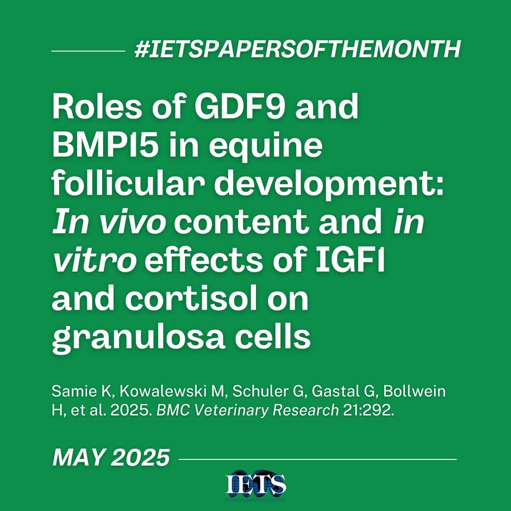#IETSPapersOfTheMonth

Roles of GDF9 and BMP15 in equine follicular development: In vivo content and in vitro effects of IGF1 and cortisol on granulosa cells

Samie K, Kowaleski M, Schuler G, Gastal G, Bollwein H, et al. 2025. BMC Veterinary Research 21:292.

MAY 2025