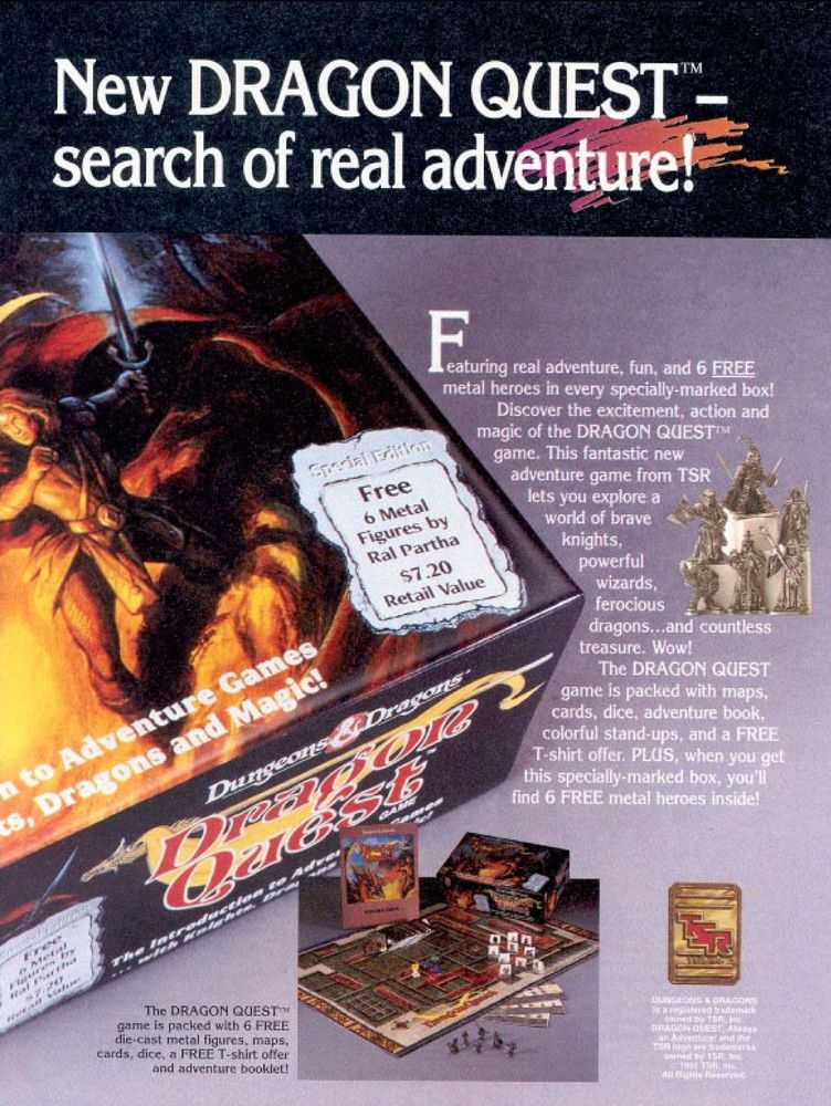 A picture of the included items are shown in the lower part of this ad captioned with:

"The DRAGON QUEST game is packed with 6 FREE die-cast metal figures, maps, cards, dice, a FREE T-shirt offer and adventuer booklet!"

At the time, Ral Partha was one of the big names in miniatures, creating pewter figures for an incredible range of TTRPGs at the time from Iron Crown's Lord of the Rings to TSR's Dungeons & Dragons lineup. If there was a popular RPG (that wasn't by Games Workshop) that you were interested in, Ral Partha might have had a pewter figure line for it.

Box illustration by Jeff Easley