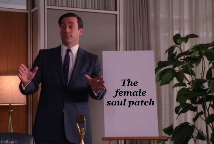 Don Draper meme: Don presents a storyboard that reads “The female soul patch.” 